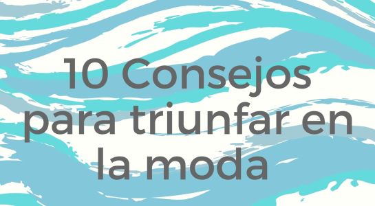 10 Consejos para triunfar en la moda