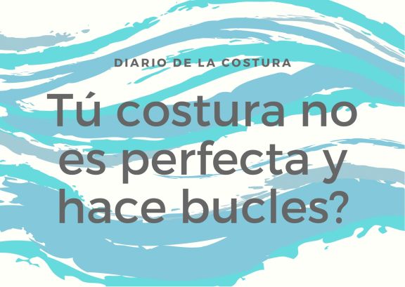 ¿Tu costura no es perfecta y hace bucles?