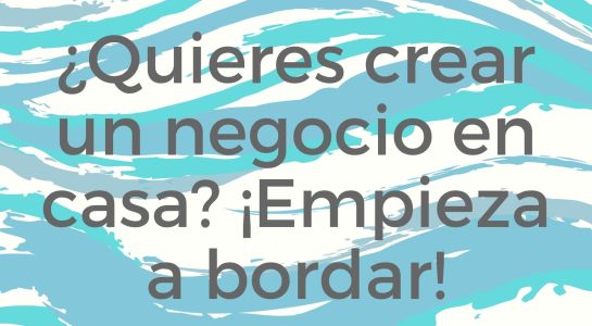 ¿Quieres crear un negocio en casa? ¡Empieza a bordar!