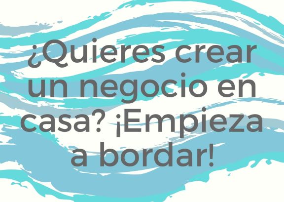 ¿Quieres crear un negocio en casa? ¡Empieza a bordar!