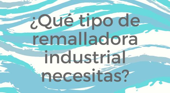 Gu&iacute;a de Selecci&oacute;n: &iquest;Qu&eacute; tipo de Remalladora Industrial necesitas?