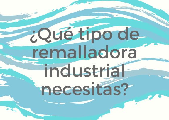 Guía de Selección: ¿Qué tipo de Remalladora Industrial necesitas?