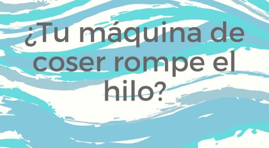 &iquest;Tu m&aacute;quina de coser rompe el hilo? No es mala suerte, es ciencia (y tiene soluci&oacute;n)