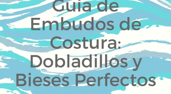 Gu&iacute;a Maestra de Embudos de Costura: Dobladillos y Bieses Perfectos
